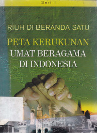 Riuh di Beranda Satu : Peta Kerukunan Umat Beragama di Indonesia Ed.2