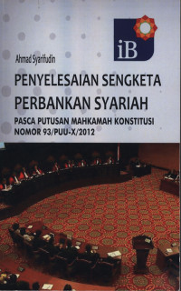 Penyelesaian Sengketa Perbankan Syariah : Pasca putusan mahkamah konstitusi no.93/PUU-X/2012