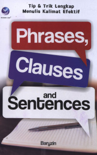 Phrases, Clauses Clauses and Sentences : Tip dan trik lengkap menulis kalimat efektif.
