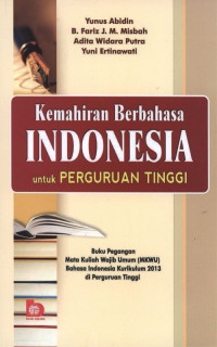 Kemahiran Bahasa Indonesia Untuk Perguruan Tinggi : Buku Pegangan Mata Kuliah Wajib Umum (MKWU) Bahasa Indonesia Kurikulum 2013 di Perguruan Tinggi