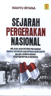 Sejarah Pergerakan Nasional : Melacak akar historis perjuangan bangsa Indonesia dan kiprah kaum santri dalam lahirnya Negara Kesatuan Republik Indonesia.