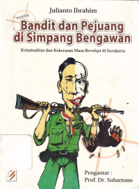 bandit dan pejuang di simpang Bengawan : kriminialitas dan kekersan di masa revolusi di Surakarta