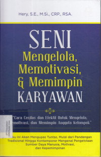 SENI Mengelola, Memotivasi, Dan Memimpin Karyawan :Cara Cerdas Dan Efektif Untuk Mengelola, Memotivasi, Dan Memimpin Anggota Kelompok