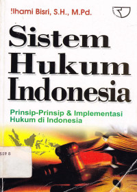 Sistem hukum Indonesia : Prinsip-prinsip dan implementasi hukum di Indonesia