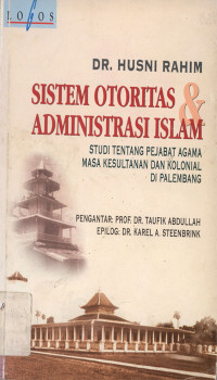 Sistem otoritas dan administrasi Islam : Studi tentang pejabat agama masa kesultanan dan kolonial di Palembang
