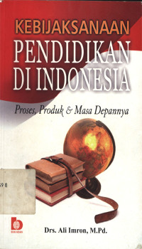 Kebijaksanaa Pendidikan di Indonesia : Proses, produk dan masa depannya