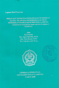 Peran dan sinergitas pengawasan pendidikan agama Islam dalam peningkatan mutu pendidikan Madrasah di Provinsi Lampung : Perspektif paradigma baru sistem pendidikan Nasional.