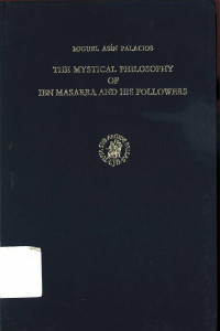 Miguel asin palacios : The mystical philosophy of Ibn Massara and his followers