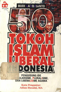 Lima puluh (50) tokoh Islam liberal Indonesia : Pengusung ide sekularisme dan liberalisme agama