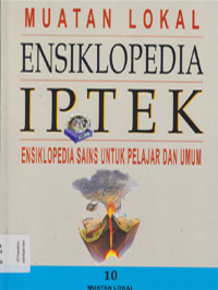 Muatan Lokal: Ensiklopedia IPTEK: Ensiklopedia Sains untuk pelajar dan Umum, Jil.10