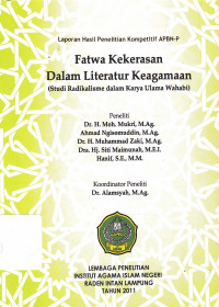 Fatwa kekerasan dalam literatur keagamaan : Studi radikalisme dalam karya Ulama Wahabi (Laporan Hasil Penelitian)