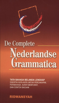 DE COMPLETE NEDERLANDSE GRAMMATICA :Tata bahasa belanda lengkap disertai kata-kata untuk percakapan,peribahasa,surat-menyurat,dan contoh bacaan
