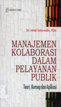 Manajemen kolaborasi dalam pelayanan publik : Teori, konsep dan aplikasi