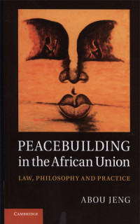 Peacebuilding in the African Union : Law, Philosophy and Practice.