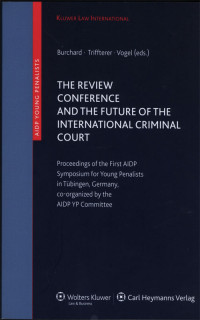 The Review Conference and the Future of The International Criminal Court : Proceedings of the First AIDP Symposium for Young Penalists in Tubingen, Germany.