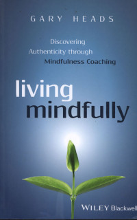 Living Mindfully : Discovering Authenticity Through Mindfulness Coaching.