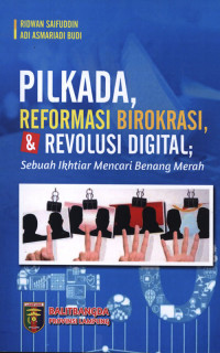 Pilkada, Reformasi birokrasi, dan Revolusi digital : sebuah ikhtiar mencari benang merah.