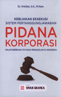Kebijakan eksekusi sistem pertanggungjawaban pidana korporasi dalam berbagai putusan pengadilan di Indonesia