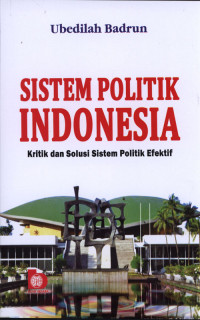 Sistem Politik Indonesia : Kritik dan solusi sistem politik efektif.