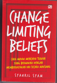 Change Limiting Beliefs : cara mudah mencapai tujuan yang bermakna dengan memberdayakan diri secara maksimal