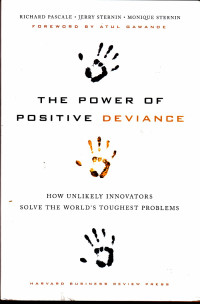 The Power of Positive Deviance How Unikely Innovators Solve the World’s Toughest Problems