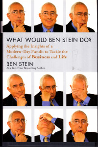 What Would Ben Stein Do?Applying the Insights of a Modern – Day Pundit to Tackle the Challenges of Business and Life