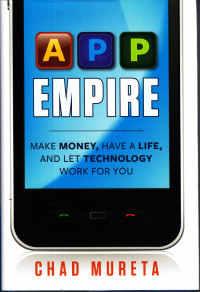 APP EMPIRE MAKE MONEY, HAVE A LIFE, AND LET TECHNOLOGY WORK FOR YOU