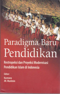 Paradigma Baru Pendidikan: Restropeksi dan Proyeksi Modernisasi Pendidikan Islam di Indonesia