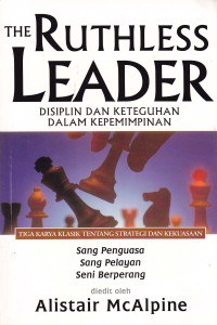 The Ruthless Leader : Disiplin dan Keteguhan dalam Kepemimpinan : Tiga Karya Klasik tentang Strategi dan Kekuasaan.
