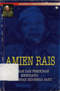 Biografi cendekiawan politik Amien Rais : Gagasan dan pemikiran menggapai masa depan Indonesia baru