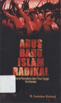 Arus baru Islam radikal : Transmisi revivalisme Islam Timur Tengah ke Indonesia