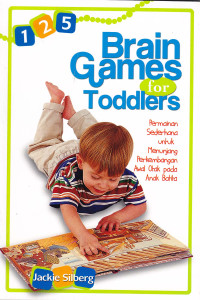 125 Brain Games For Toddler : Permainan sederhana untuk menunjang perkembangan awal otak pada anak batita.