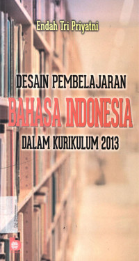 DESAIN PEMBELAJARAN BAHASA INDONESIA DALAM KURIKULUM 2013