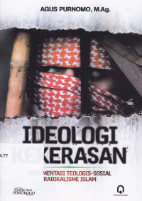 Ideologi Kekerasan : Argumentasi Teologi-Sosial Radikalisme Islam