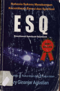 Rahasia sukses membangun kecerdasan emosi dan spiritual ESQ (Emosional Spiritual Quotient): Berdasarkan 6 rukun iman dan 5 rukun Islam