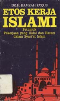 Etos kerja Islami :  Petunjuk pekerjaan  yang halal dan haram dalam syari'at Islam