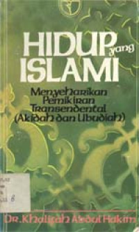Hidup yang Islami: menyeharikan pemikiran transendental (aqidah dan ubudiyah)