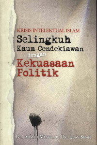 Krisis intelektual Islam : Selingkuh kaum cendikiawan dengan kekuasaan politik