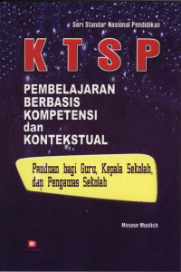 KTSP: Pembelajaran berbasis kompetensi dan kontekstual : Panduan bagi guru, Kepala Sekolah dan Pengawas Sekolah