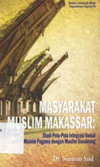 Masyarakat muslim Makassar : Studi pola-pola integrasi sosial antara muslim Pagama dengan muslim Sossorang