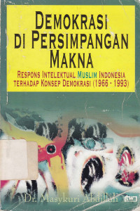 Demokrasi di Persimpangan makna: Respon Intelektual Muslim Indonesia Terhadap Konsep Demokrasi (1966-1933)