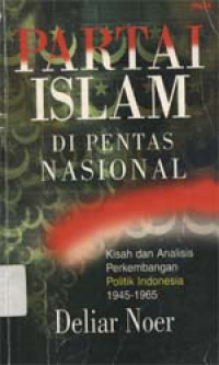 Partai Islam di pentas nasional: Kisah dan analisis perkembangan politik Indonesia 1945-1965
