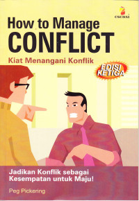 How to manage conflict: Kiat menangani konflik : Jadikan konflik sebagai kesempatan untuk maju