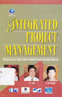 Integrated project management : Strategi dan kiat sukses dalam mengelola proyek teknologi informasi