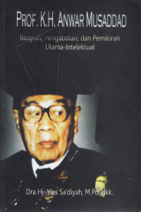 Prof.K.H. Anwar Musaddad : Biografi, pengabdian, dan pemikiran Ulama-intelekrtual