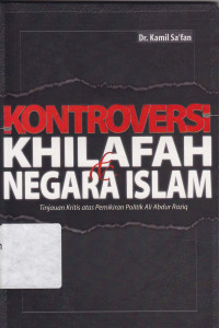 Kontroversi Khilafah & Negara Islam : Tinjauan kritis atas pemikiran politik Ali Abdur Raziq