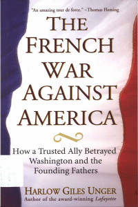 The French war againt America : How trusted ally betrayed washington and the founding fathers.