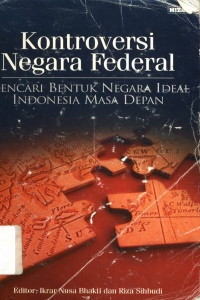 Kontroversi negara federal : Mencari bentuk negara ideal Indonesia masa depan