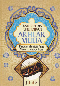 Ensiklopedia Pendidikan Akhlak Mulia : Panduan mendidik anak menurut metode Islam Jil.8