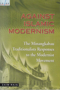 Against Islamic modernisme: The Minangkabau traditionalists responses to the modernist movement